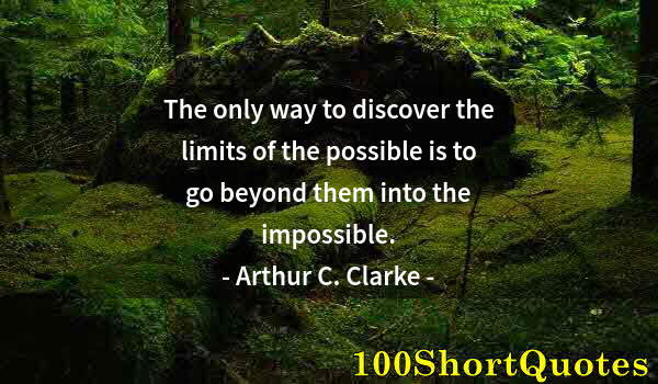 Quote by Albert Einstein: The only way to discover the limits of the possible is to go beyond them into the impossible.