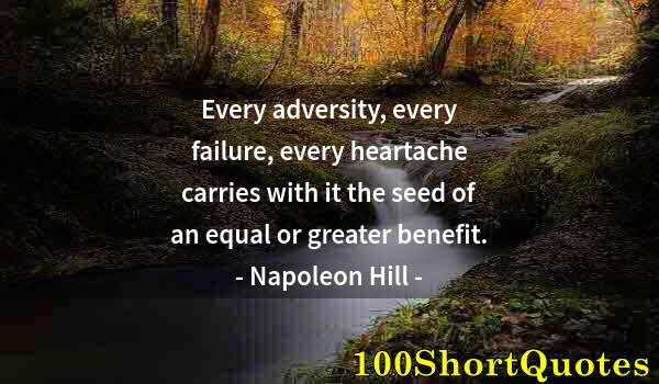 Quote by Albert Einstein: Every adversity, every failure, every heartache carries with it the seed of an equal or greater bene...