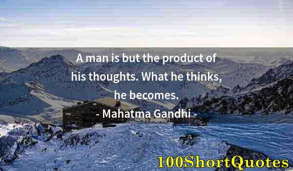 Quote by Albert Einstein: A man is but the product of his thoughts. What he thinks, he becomes.