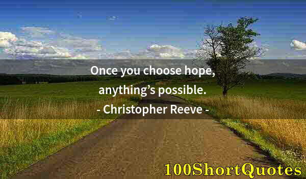 Quote by Albert Einstein: Once you choose hope, anything’s possible.