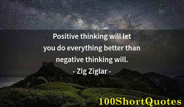 Quote by Albert Einstein: Positive thinking will let you do everything better than negative thinking will.