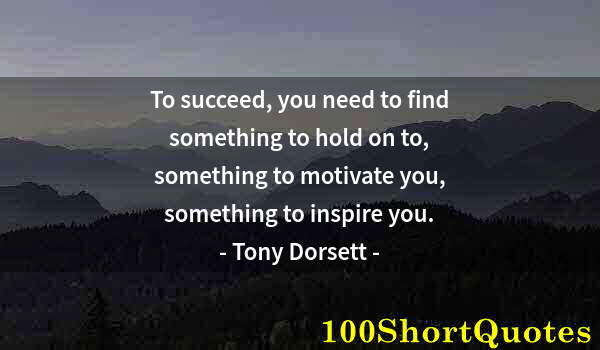 Quote by Albert Einstein: To succeed, you need to find something to hold on to, something to motivate you, something to inspir...