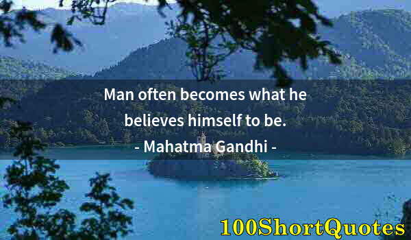 Quote by Albert Einstein: Man often becomes what he believes himself to be.