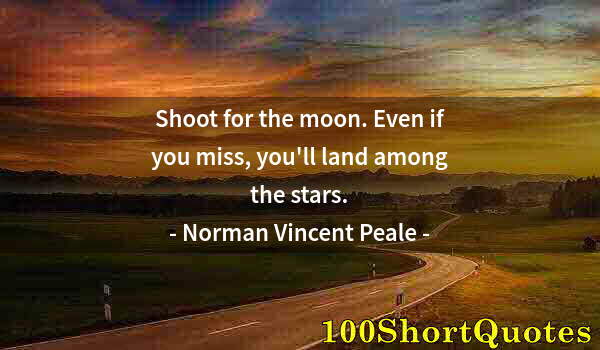 Quote by Albert Einstein: Shoot for the moon. Even if you miss, you'll land among the stars.