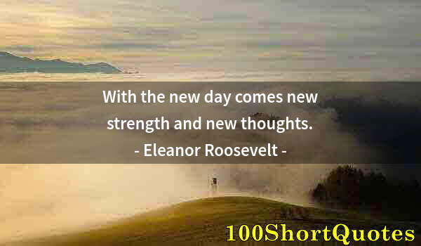 Quote by Albert Einstein: With the new day comes new strength and new thoughts.