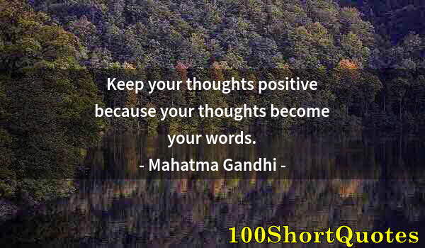 Quote by Albert Einstein: Keep your thoughts positive because your thoughts become your words.