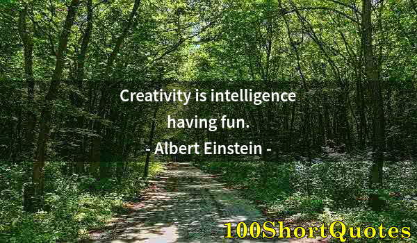 Quote by Albert Einstein: Creativity is intelligence having fun.