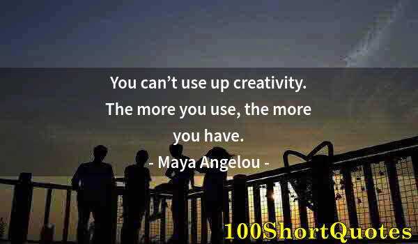 Quote by Albert Einstein: You can’t use up creativity. The more you use, the more you have.