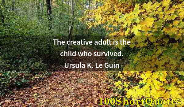 Quote by Albert Einstein: The creative adult is the child who survived.