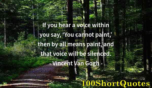 Quote by Albert Einstein: If you hear a voice within you say, ‘You cannot paint,’ then by all means paint, and that voice will...