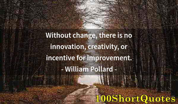 Quote by Albert Einstein: Without change, there is no innovation, creativity, or incentive for improvement.