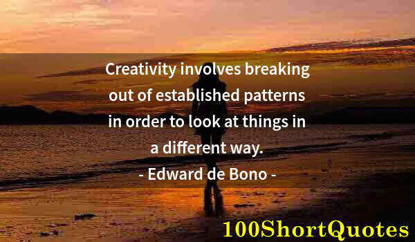 Quote by Albert Einstein: Creativity involves breaking out of established patterns in order to look at things in a different w...