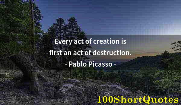 Quote by Albert Einstein: Every act of creation is first an act of destruction.