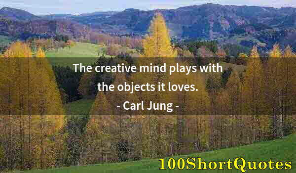 Quote by Albert Einstein: The creative mind plays with the objects it loves.