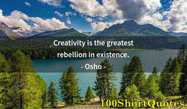 Quote by Albert Einstein: Creativity is the greatest rebellion in existence.