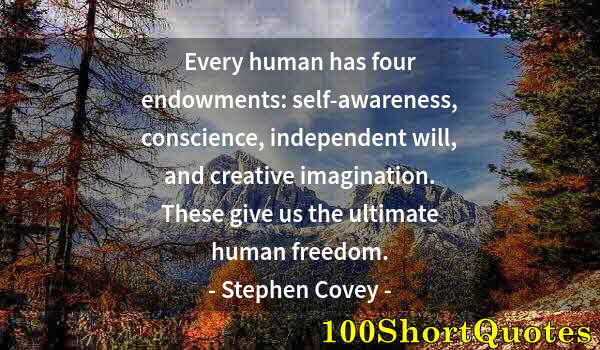 Quote by Albert Einstein: Every human has four endowments: self-awareness, conscience, independent will, and creative imaginat...