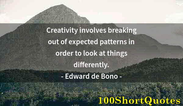 Quote by Albert Einstein: Creativity involves breaking out of expected patterns in order to look at things differently.