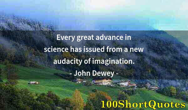 Quote by Albert Einstein: Every great advance in science has issued from a new audacity of imagination.