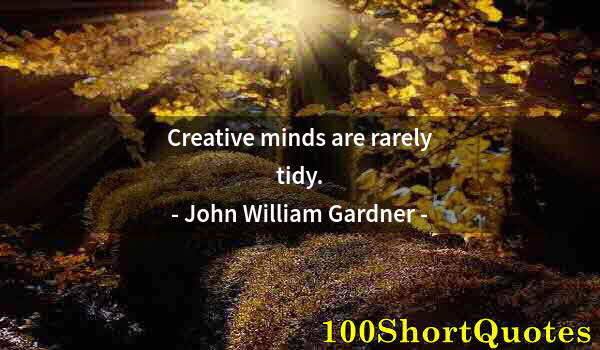 Quote by Albert Einstein: Creative minds are rarely tidy.