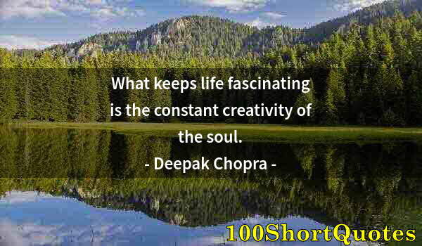 Quote by Albert Einstein: What keeps life fascinating is the constant creativity of the soul.