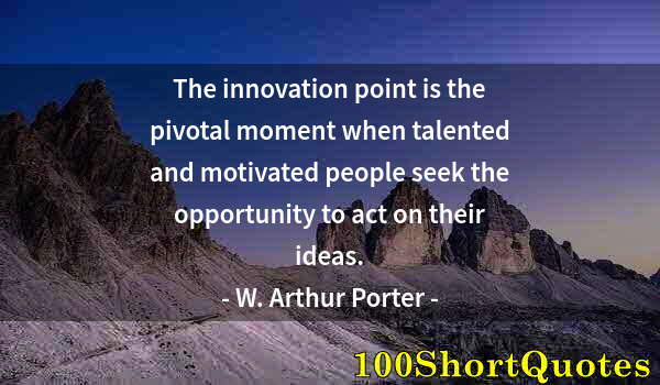 Quote by Albert Einstein: The innovation point is the pivotal moment when talented and motivated people seek the opportunity t...