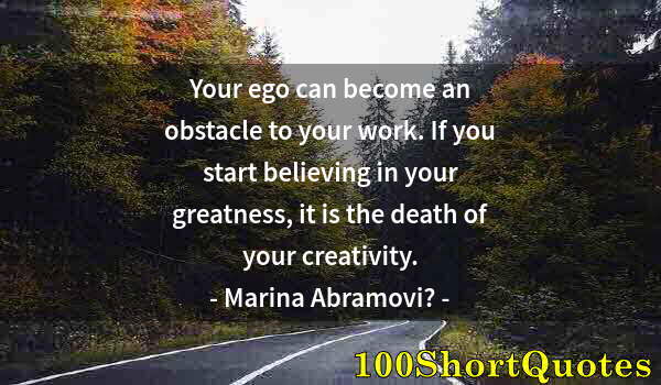 Quote by Albert Einstein: Your ego can become an obstacle to your work. If you start believing in your greatness, it is the de...