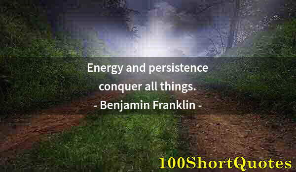 Quote by Albert Einstein: Energy and persistence conquer all things.