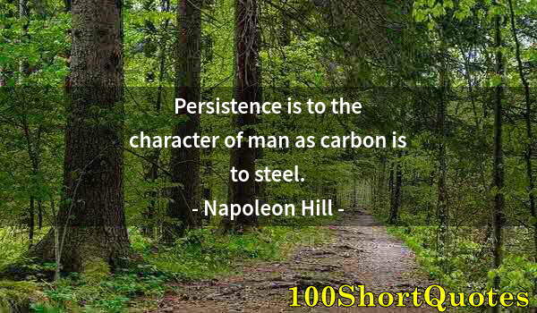 Quote by Albert Einstein: Persistence is to the character of man as carbon is to steel.