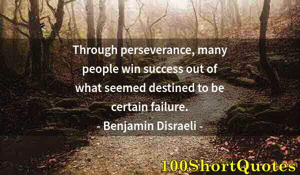 Quote by Albert Einstein: Through perseverance, many people win success out of what seemed destined to be certain failure.