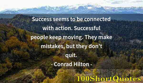 Quote by Albert Einstein: Success seems to be connected with action. Successful people keep moving. They make mistakes, but th...