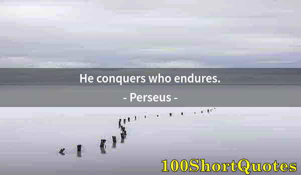 Quote by Albert Einstein: He conquers who endures.