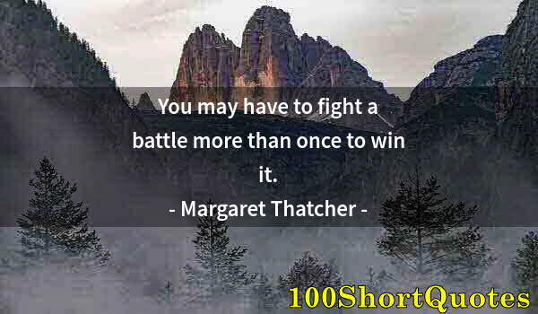 Quote by Albert Einstein: You may have to fight a battle more than once to win it.