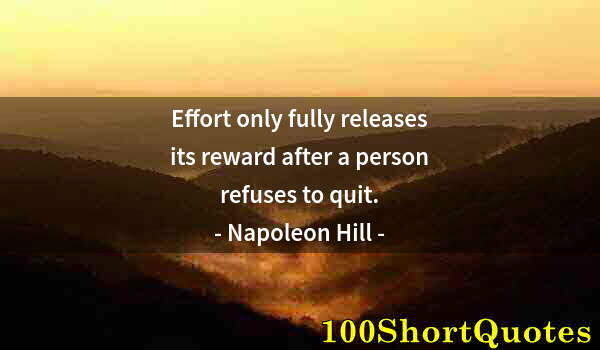 Quote by Albert Einstein: Effort only fully releases its reward after a person refuses to quit.