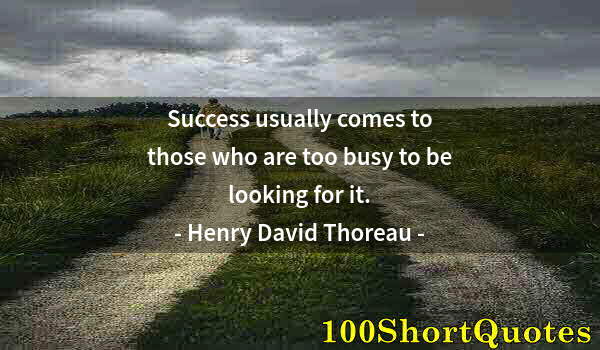 Quote by Albert Einstein: Success usually comes to those who are too busy to be looking for it.