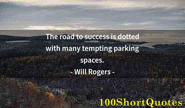 Quote by Albert Einstein: The road to success is dotted with many tempting parking spaces.