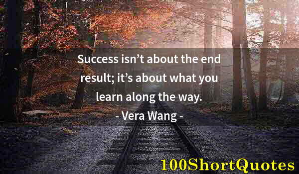 Quote by Albert Einstein: Success isn’t about the end result; it’s about what you learn along the way.