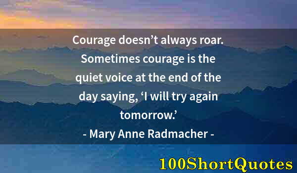 Quote by Albert Einstein: Courage doesn’t always roar. Sometimes courage is the quiet voice at the end of the day saying, ‘I w...