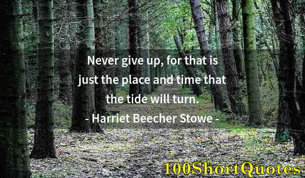 Quote by Albert Einstein: Never give up, for that is just the place and time that the tide will turn.