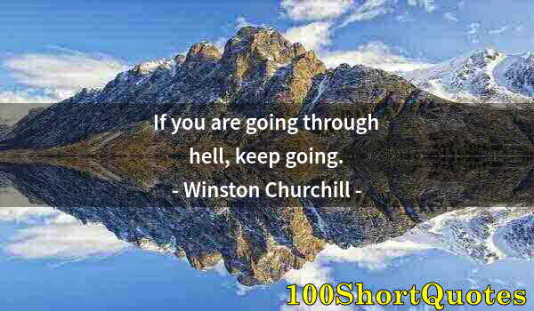 Quote by Albert Einstein: If you are going through hell, keep going.