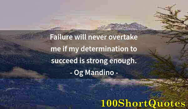 Quote by Albert Einstein: Failure will never overtake me if my determination to succeed is strong enough.