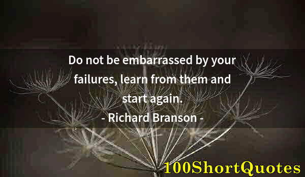 Quote by Albert Einstein: Do not be embarrassed by your failures, learn from them and start again.