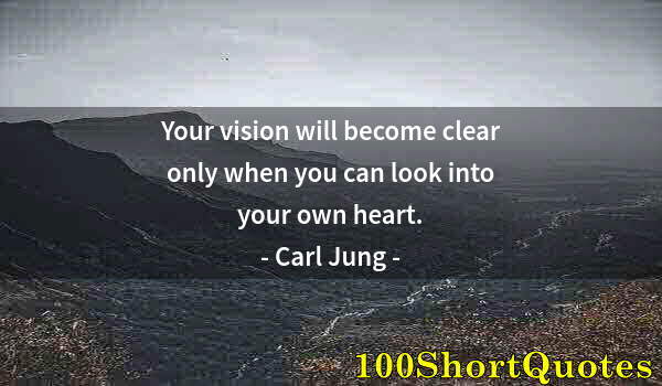 Quote by Albert Einstein: Your vision will become clear only when you can look into your own heart.