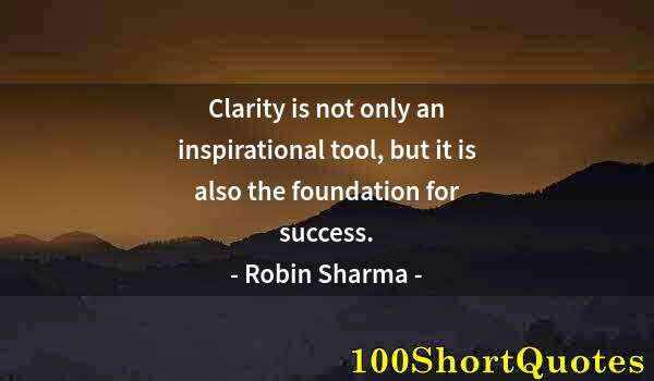 Quote by Albert Einstein: Clarity is not only an inspirational tool, but it is also the foundation for success.