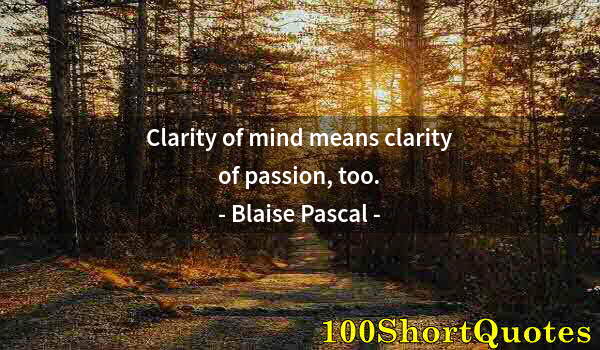 Quote by Albert Einstein: Clarity of mind means clarity of passion, too.