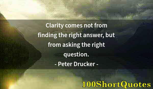 Quote by Albert Einstein: Clarity comes not from finding the right answer, but from asking the right question.