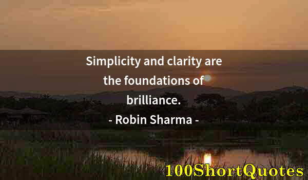 Quote by Albert Einstein: Simplicity and clarity are the foundations of brilliance.