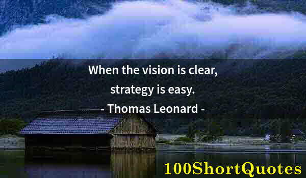 Quote by Albert Einstein: When the vision is clear, strategy is easy.