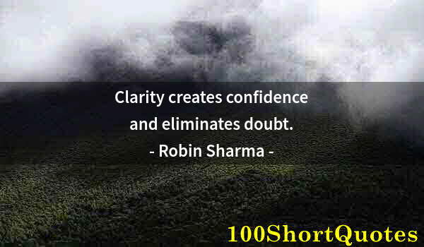 Quote by Albert Einstein: Clarity creates confidence and eliminates doubt.