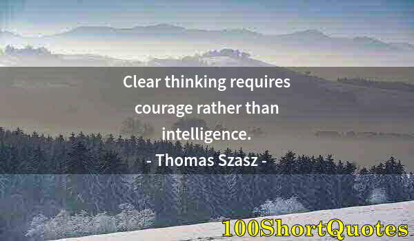 Quote by Albert Einstein: Clear thinking requires courage rather than intelligence.