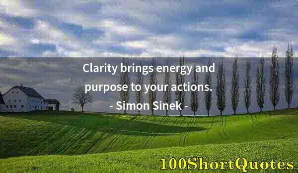 Quote by Albert Einstein: Clarity brings energy and purpose to your actions.